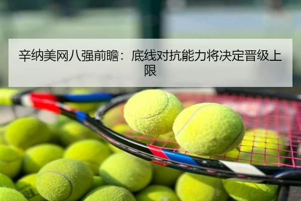 辛纳美网八强前瞻：底线对抗能力将决定晋级上限
